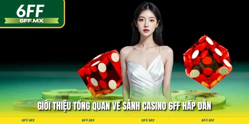 Giới thiệu tổng quan về sảnh Casino 6FF hấp dẫn