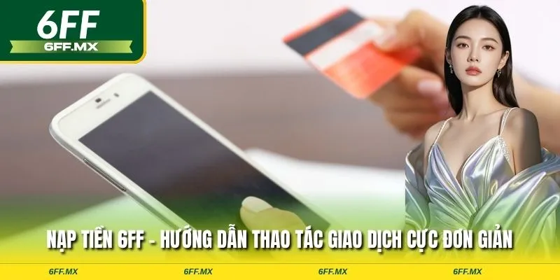 Hướng dẫn chi tiết cách nạp tiền 6FF cho người mới