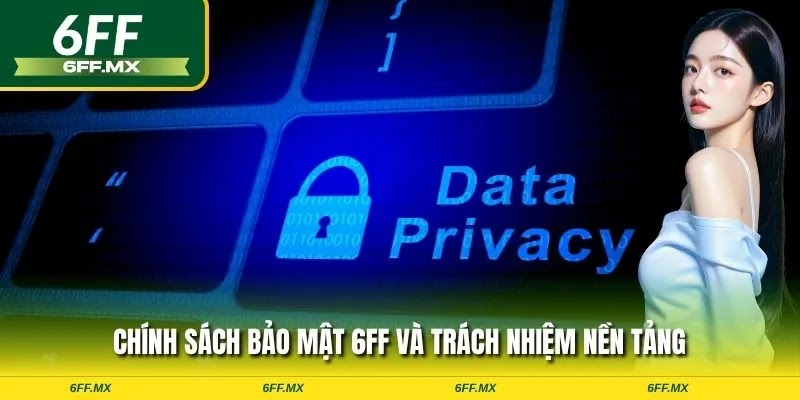 Chính sách bảo mật 6FF và trách nhiệm nền tảng