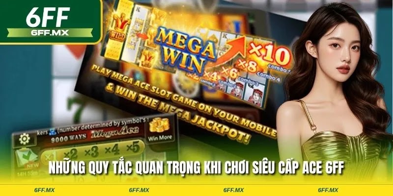Những quy tắc quan trọng khi chơi siêu cấp ACE 6FF