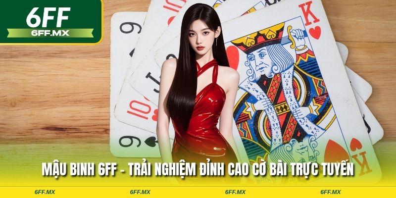 Mậu Binh 6FF – Trải nghiệm đỉnh cao cờ bài trực tuyến